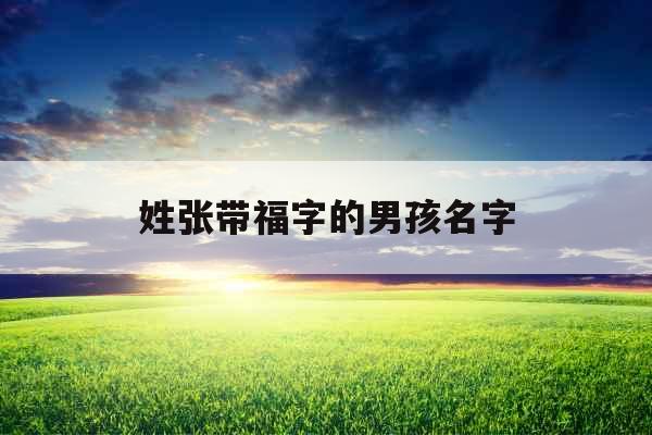 姓张带福字的男孩名字