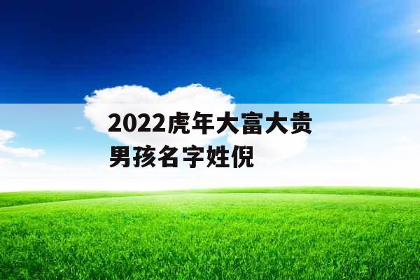 2022虎年大富大贵男孩名字姓倪