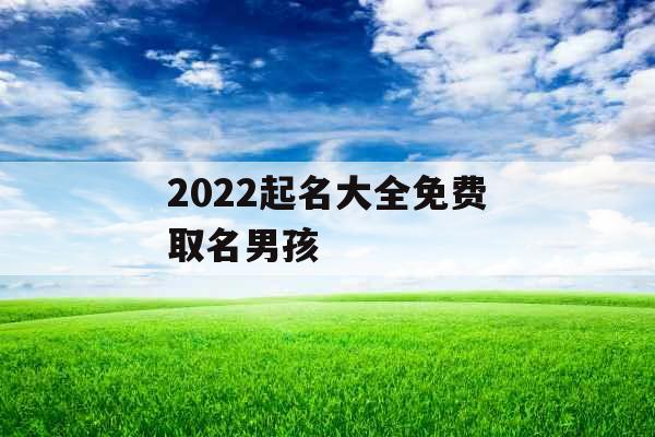 2022起名大全免费取名男孩