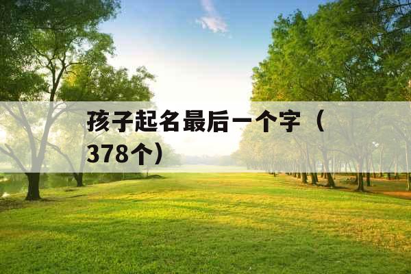 孩子起名最后一个字（378个）