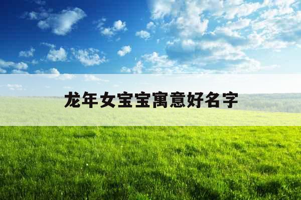 龙年女宝宝寓意好名字