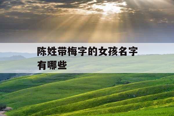 陈姓带梅字的女孩名字有哪些