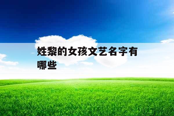 姓黎的女孩文艺名字有哪些