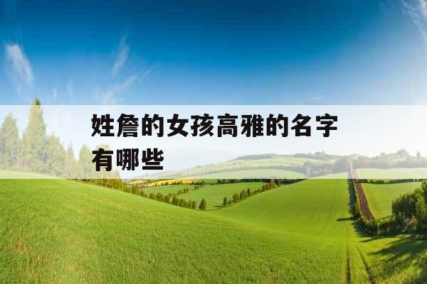 姓詹的女孩高雅的名字有哪些