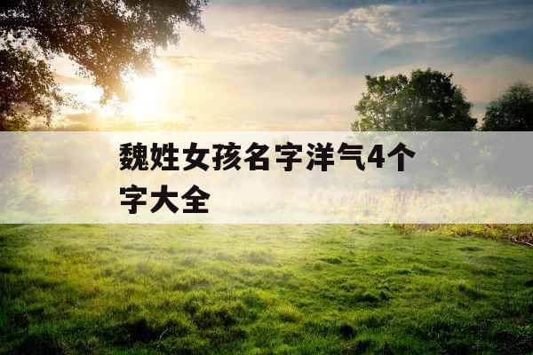 魏姓女孩名字洋气4个字大全