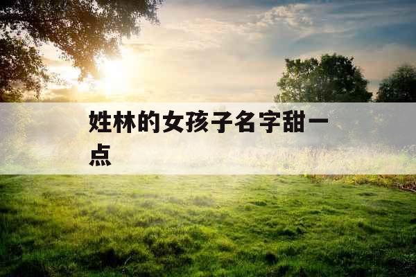 姓林的女孩子名字甜一点