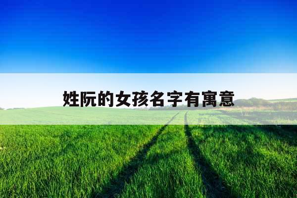 姓阮的女孩名字有寓意