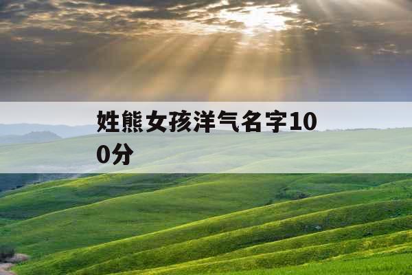 姓熊女孩洋气名字100分