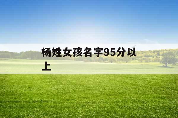 杨姓女孩名字95分以上