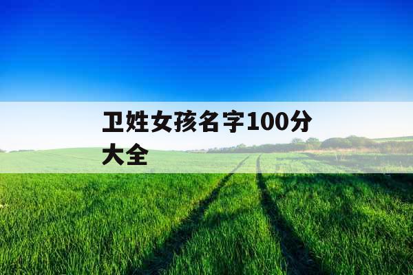 卫姓女孩名字100分大全