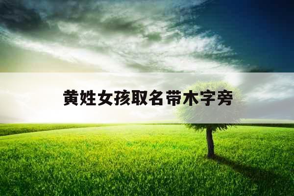 黄姓女孩取名带木字旁