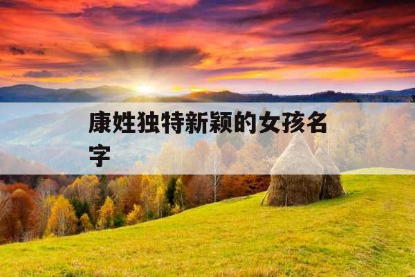 康姓独特新颖的女孩名字