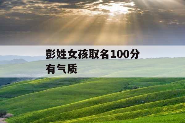 彭姓女孩取名100分有气质