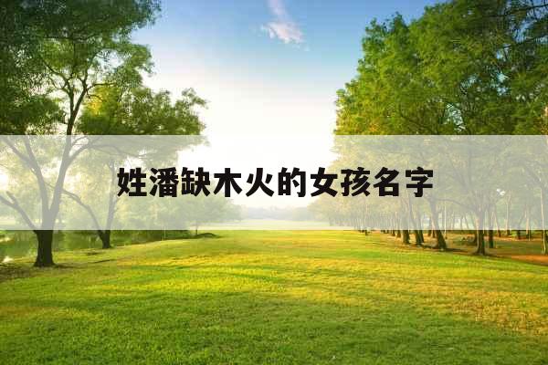 姓潘缺木火的女孩名字