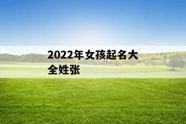 2022年女孩起名大全姓张