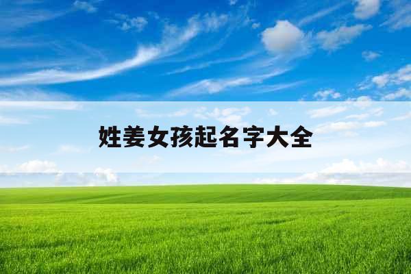 姓姜女孩起名字大全