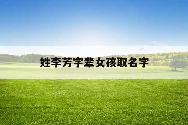 姓李芳字辈女孩取名字