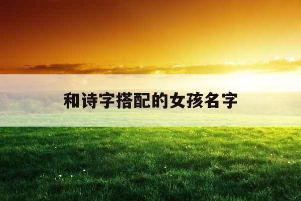 和诗字搭配的女孩名字