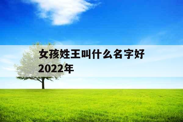 女孩姓王叫什么名字好2022年