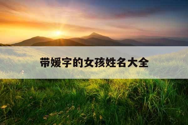 带媛字的女孩姓名大全