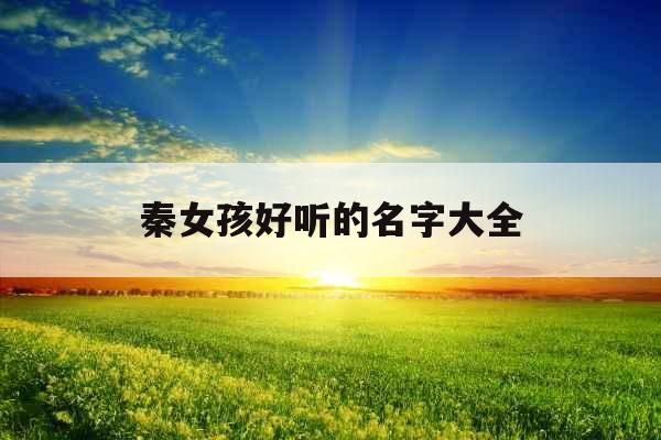秦女孩好听的名字大全