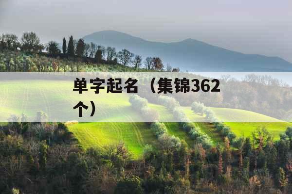 单字起名(集锦362个) 单字起名(集锦362个)